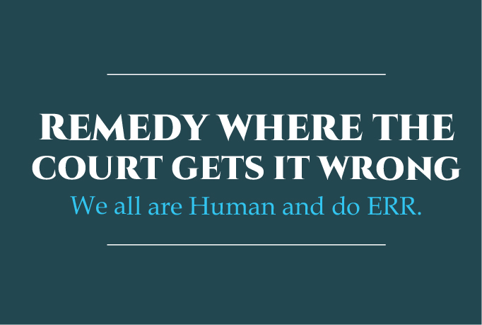 Remedy Where the Court gets it Wrong: We all are Human and do err.